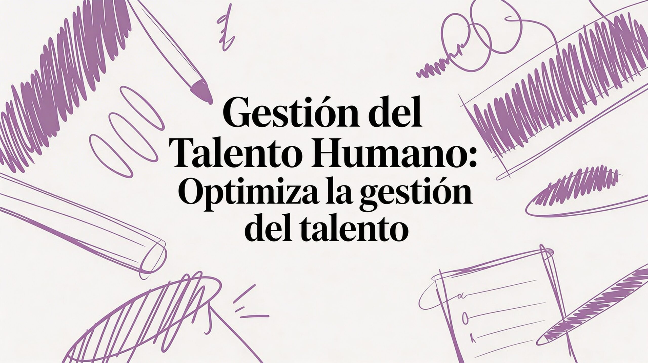 Gestion del talento humano: Optimiza la gestión del talento