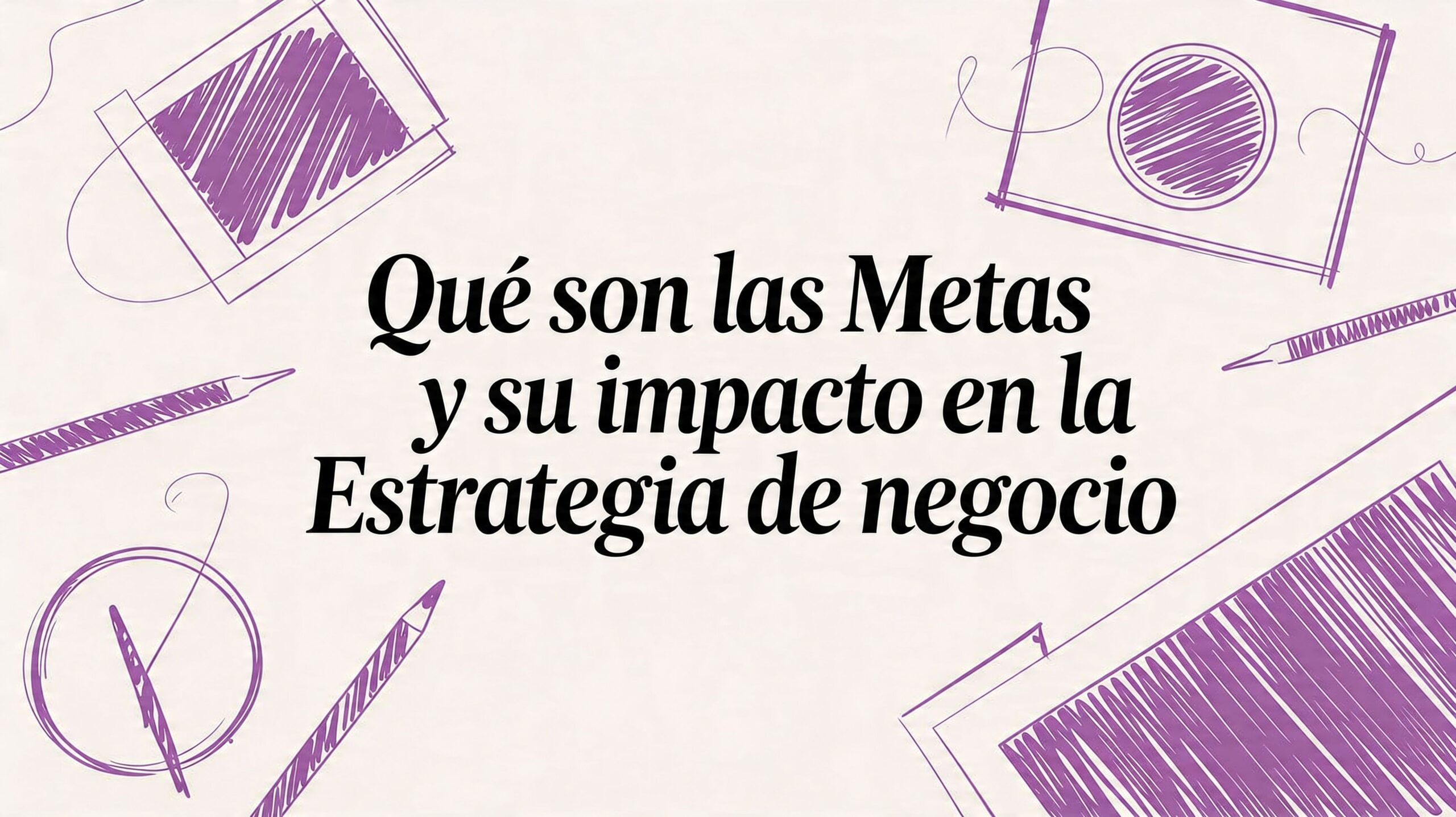 Que son las metas y su impacto en la estrategia de negocio