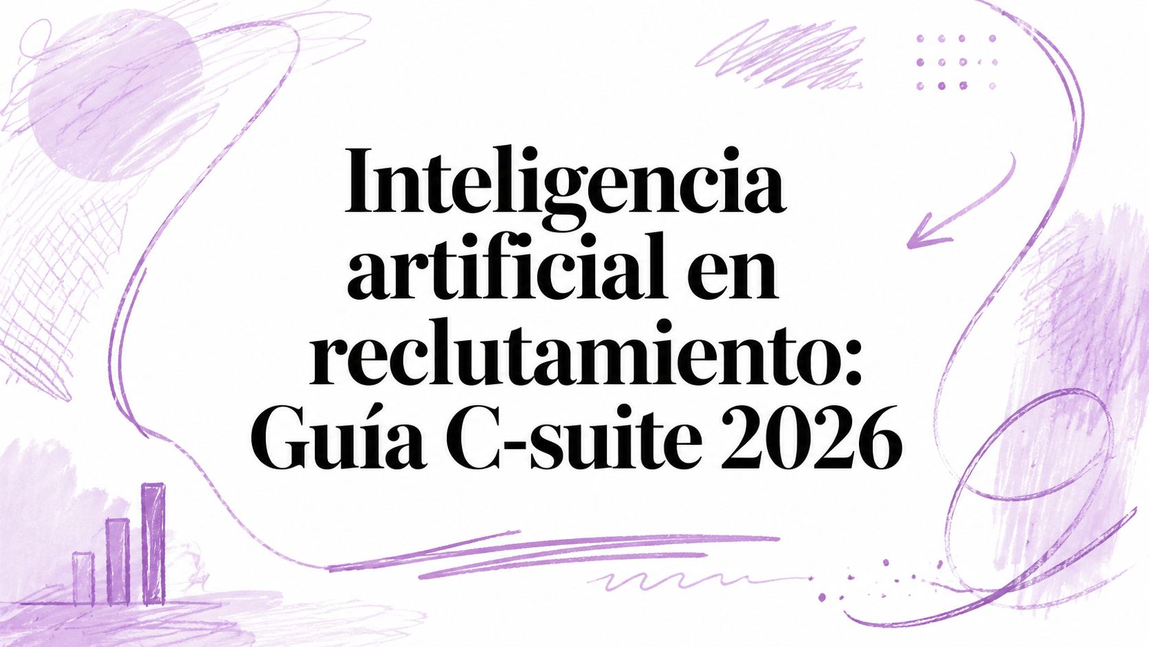 Inteligencia artificial en reclutamiento: Guía C-suite 2026