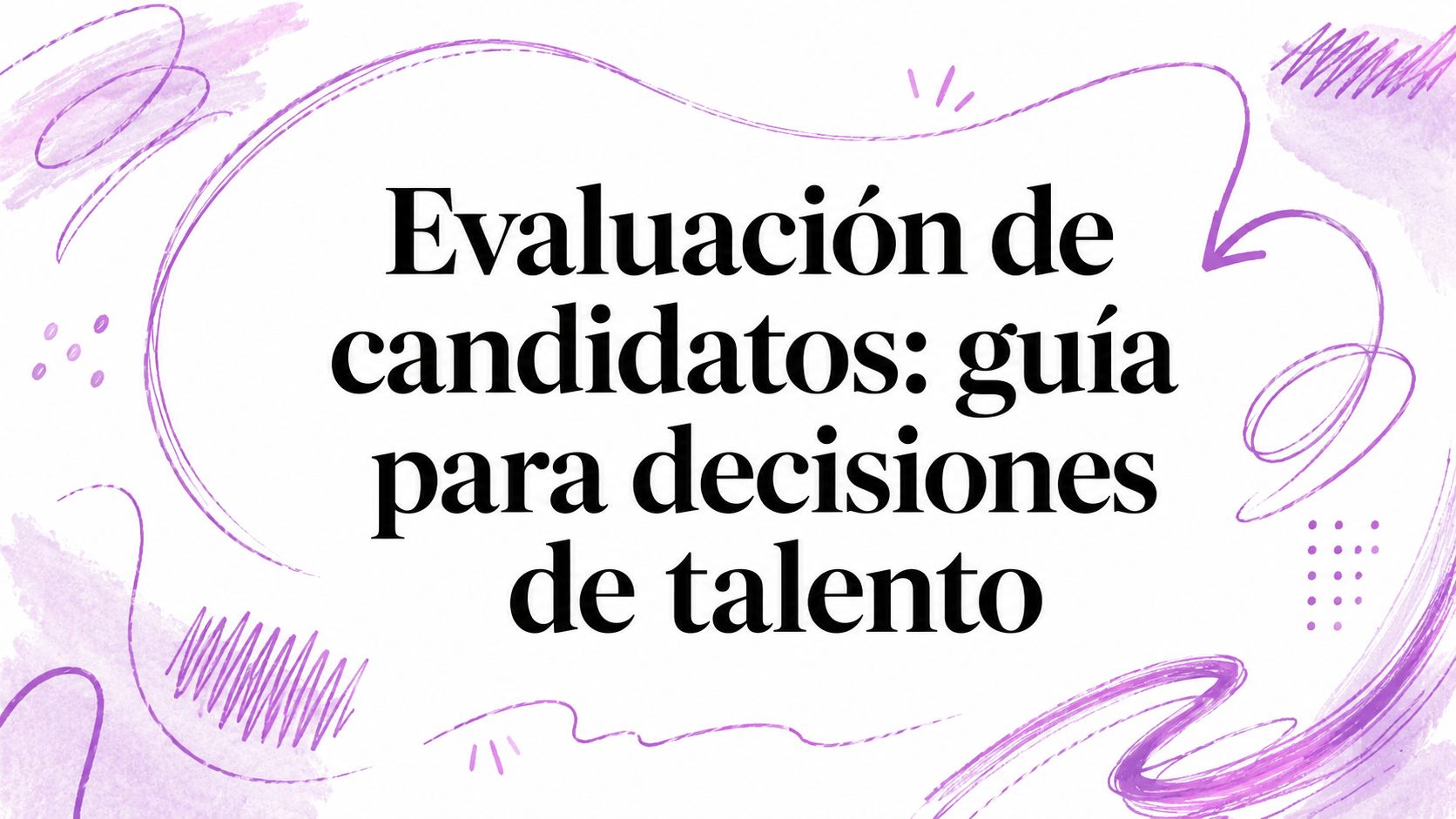 Evaluación de candidatos: guía para decisiones de talento