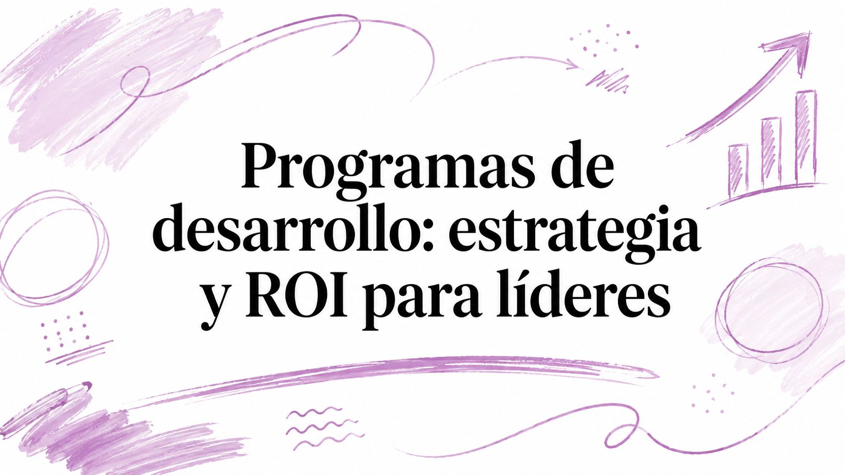 Programas de desarrollo: estrategia y ROI para líderes