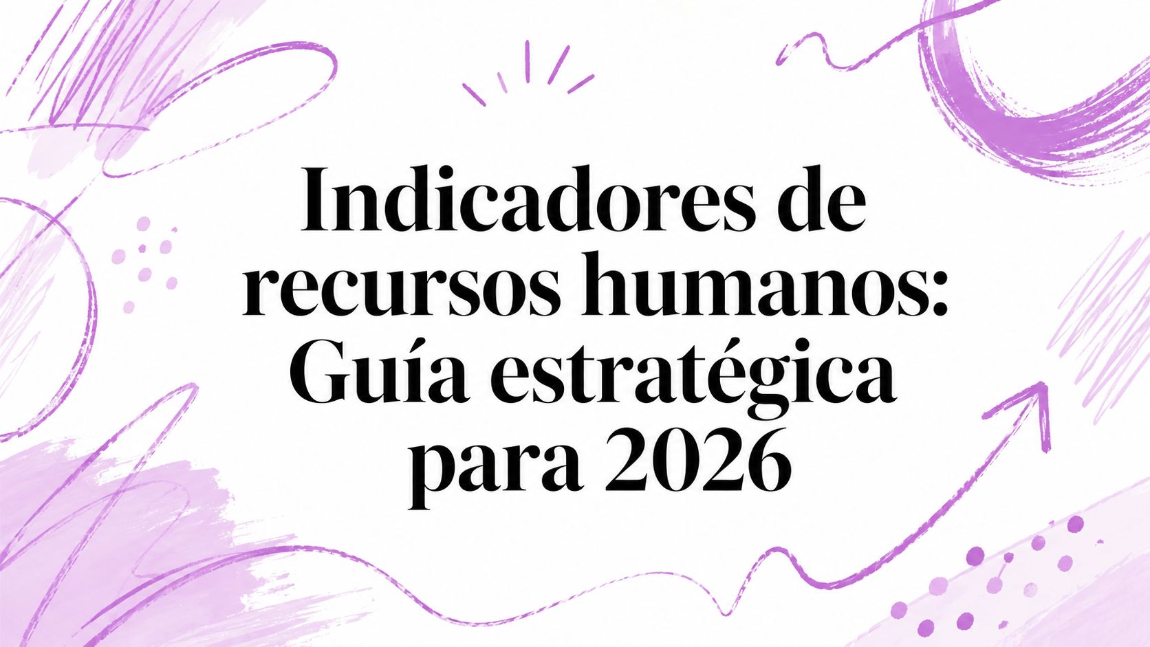 Indicadores de recursos humanos: Guía estratégica para 2026