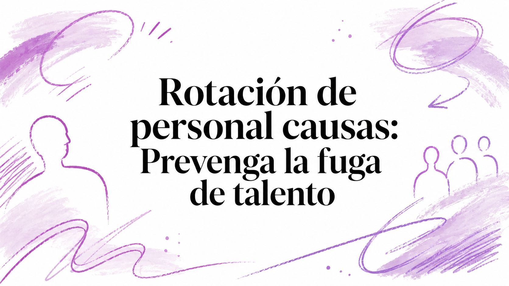 Rotación de personal causas: Prevenga la fuga de talento