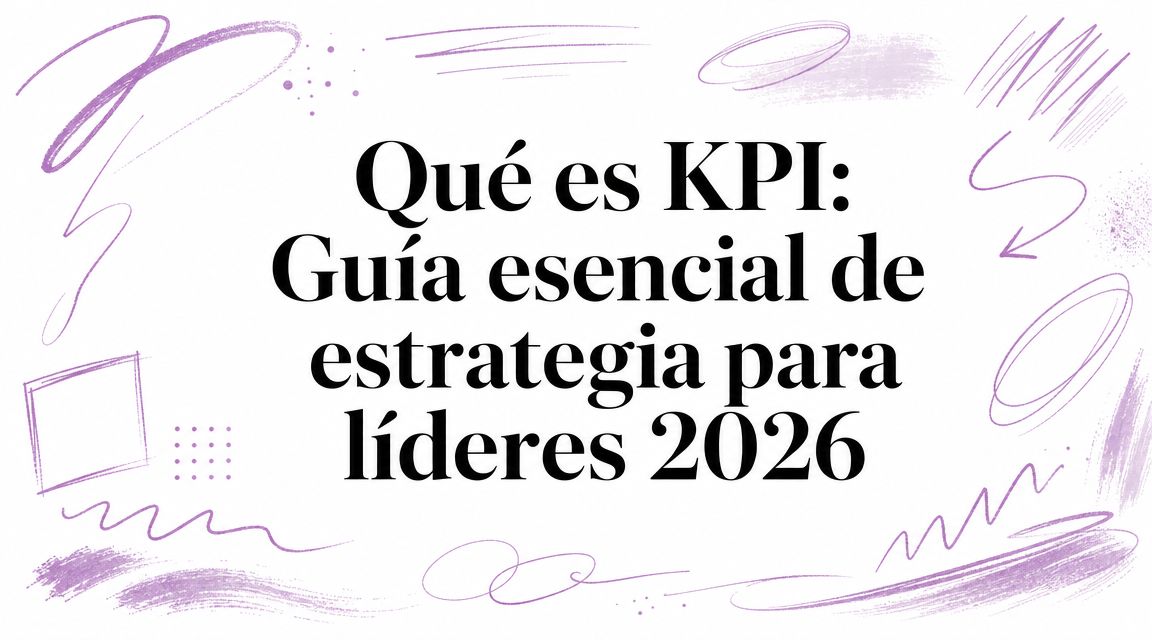 Qué es KPI: Guía esencial de estrategia para líderes 2026
