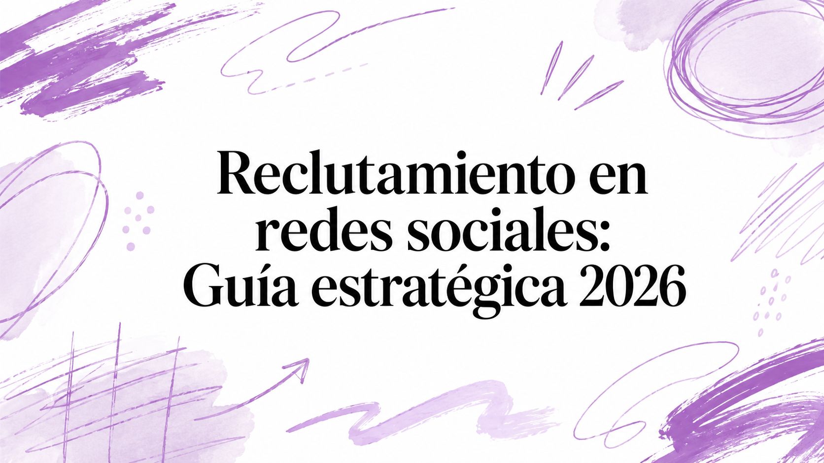 Reclutamiento en redes sociales: Guía estratégica 2026