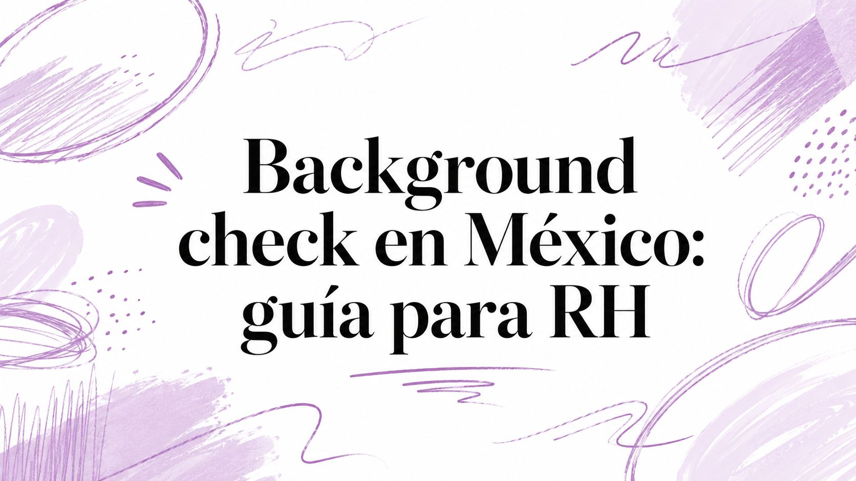 Background check en México: guía para RH