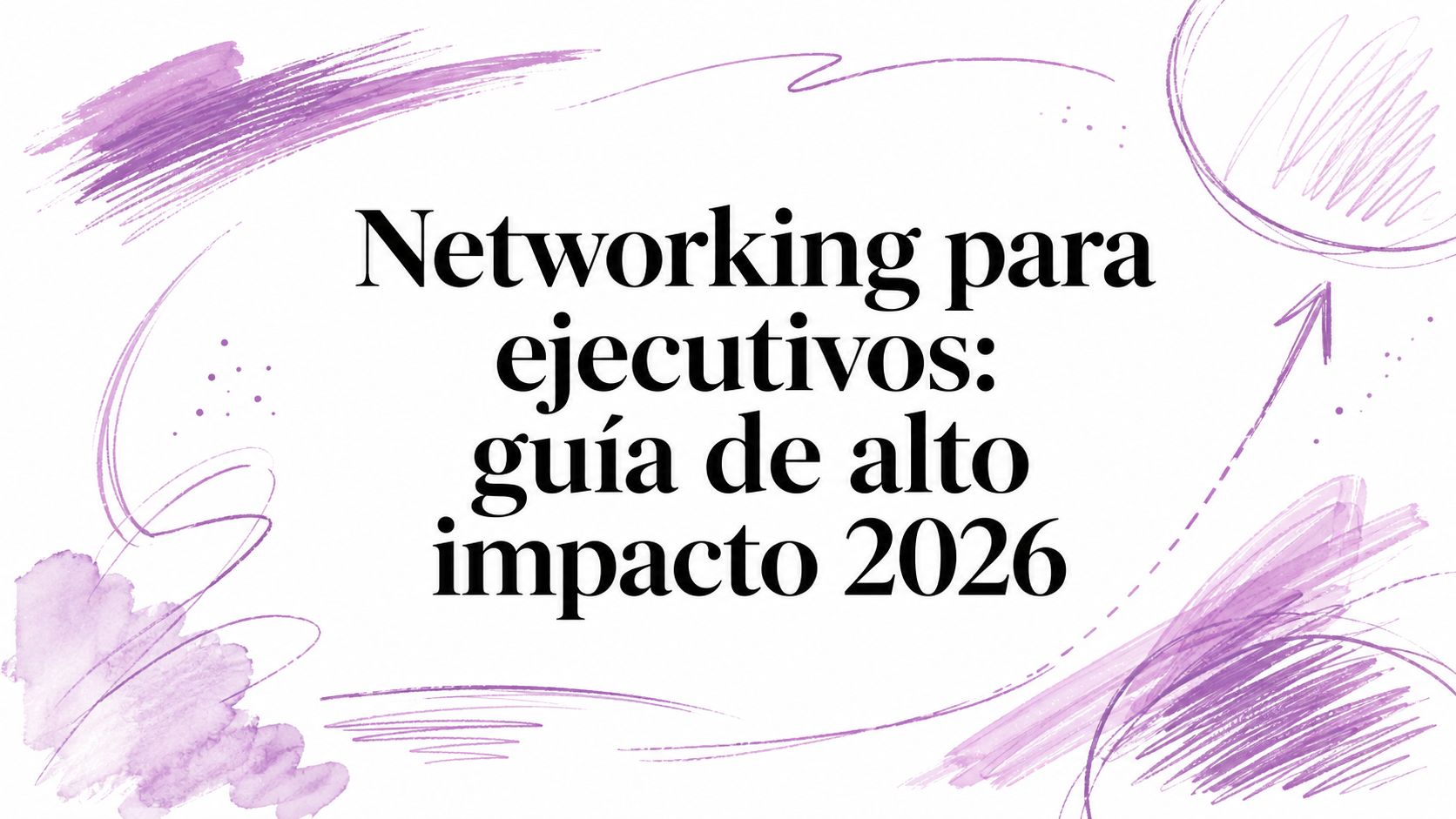 Networking para ejecutivos: guía de alto impacto 2026