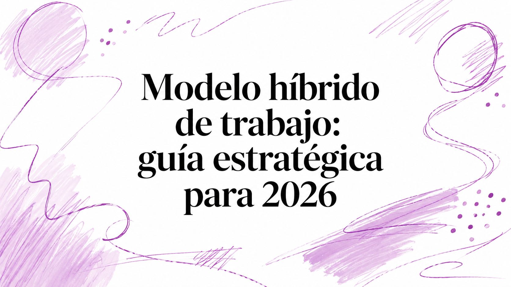 Modelo híbrido de trabajo: guía estratégica para 2026