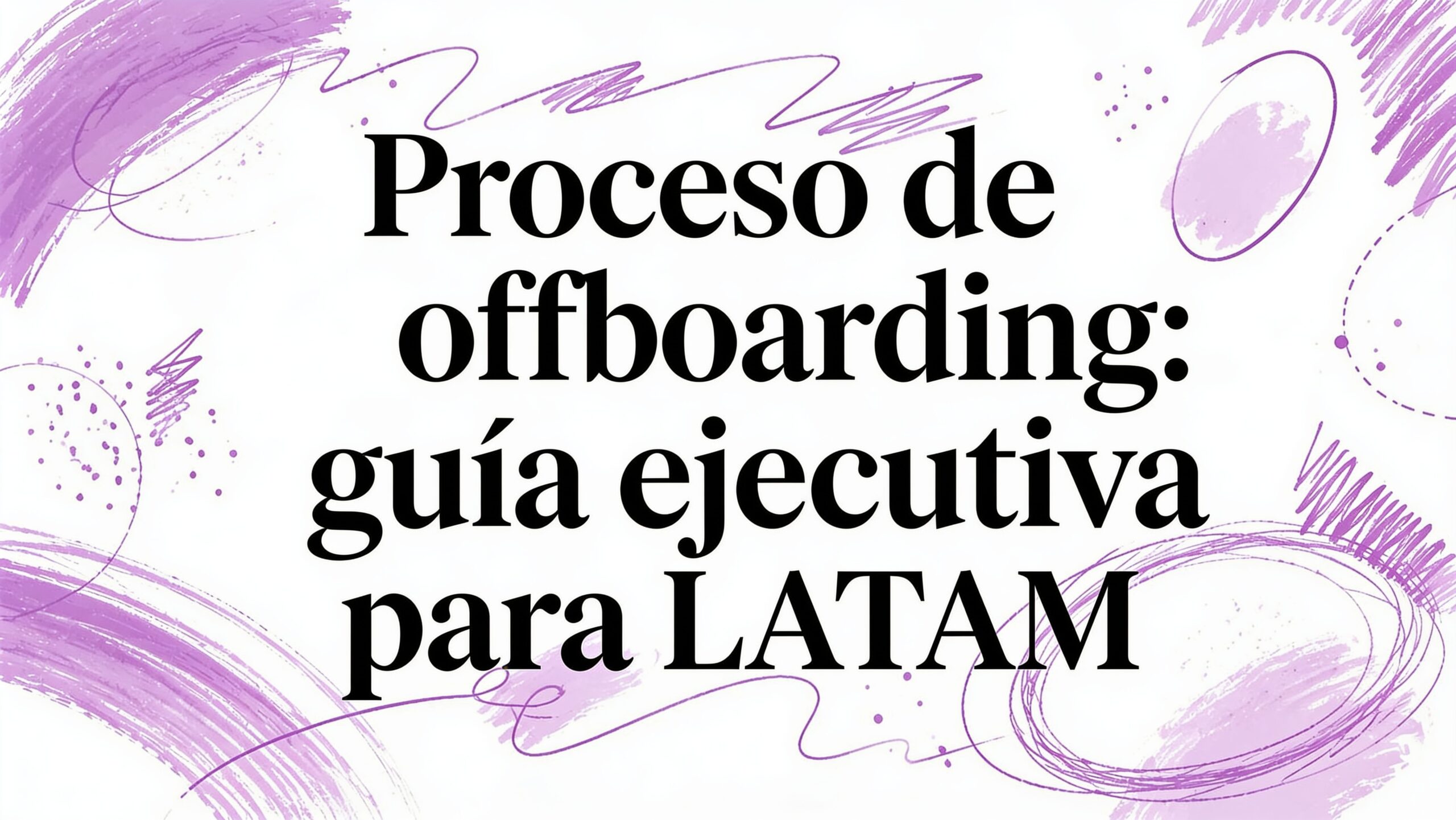 Offboarding proceso: guía ejecutiva para LATAM