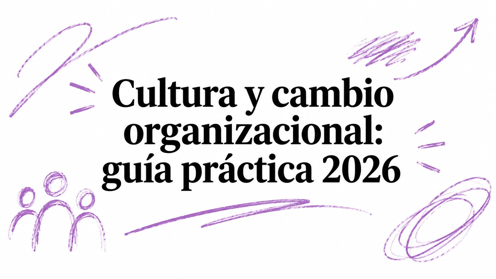 Cultura y cambio organizacional: guía práctica 2026