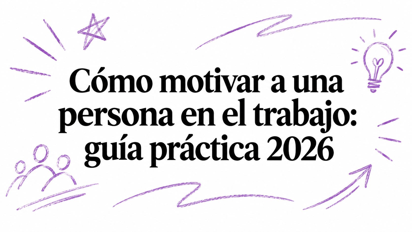 Cómo motivar a una persona en el trabajo: guía práctica 2026