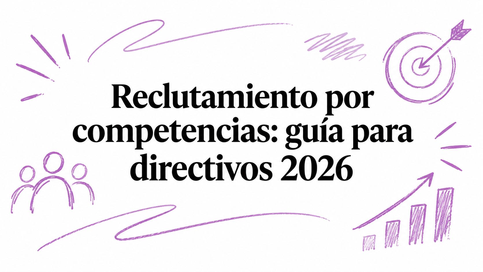 Reclutamiento por competencias: guía para directivos 2026